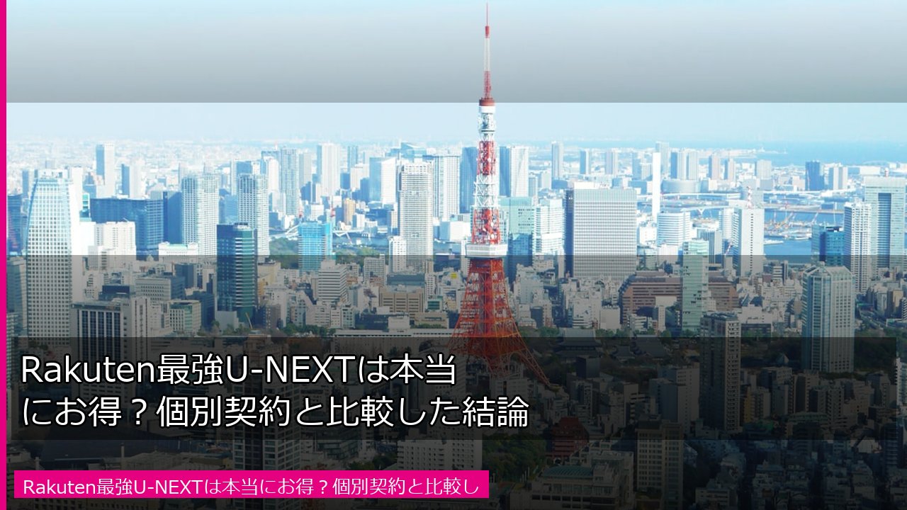 Rakuten最強U-NEXTは本当にお得？個別契約と比較した結論のアイキャッチ画像（東京タワーと都心の風景）